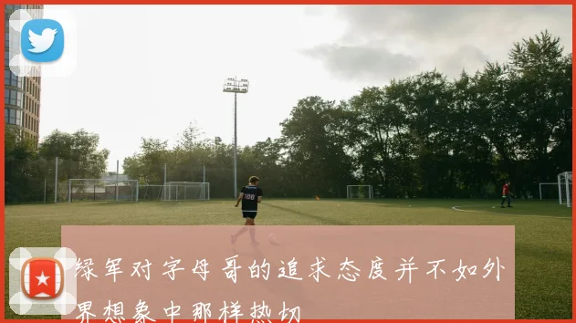 绿军对字母哥的追求态度并不如外界想象中那样热切