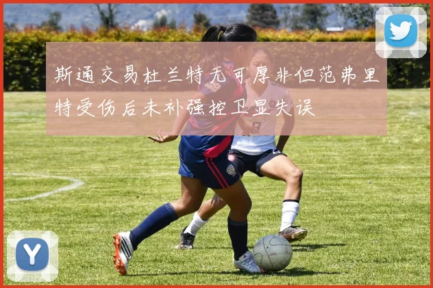 斯通交易杜兰特无可厚非但范弗里特受伤后未补强控卫显失误